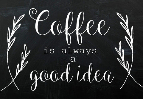 Coffee Is Always A Good Idea by Tallenge Store