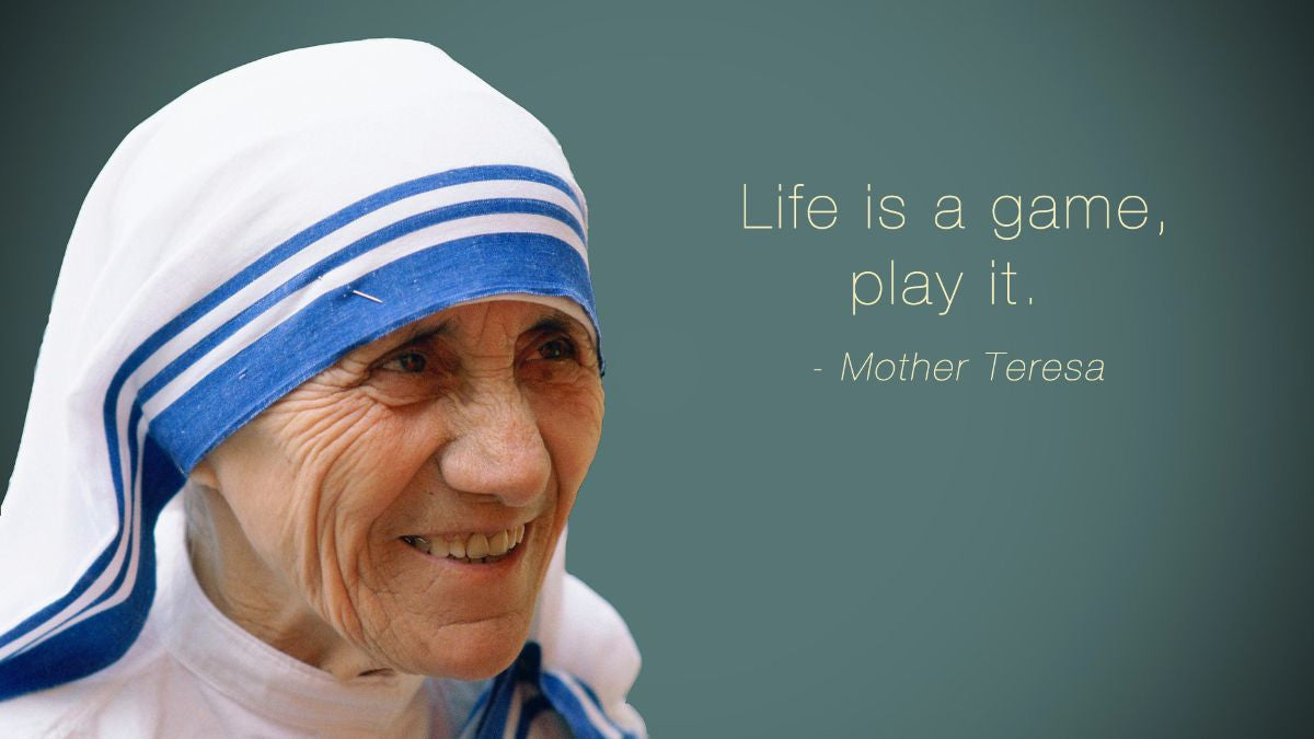 Mother Teresa Quote: “Life is a game, play it.”