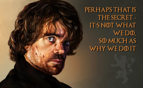 Fan Art From Game Of Thrones - Its Not What We Do As Much As Why We Do It - Tyrion Lannister Quote by Mariann Eddington