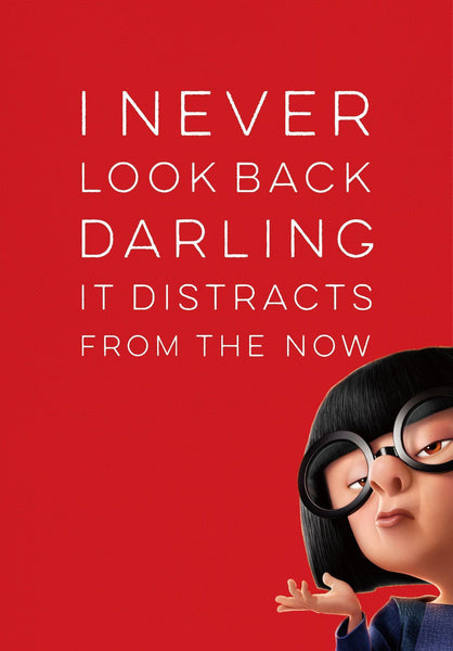 I Never Look Back Darling It Distracts From The Now - Edna Mode Inspirational Quote - Tallenge Motivational Poster Collection - Art Prints