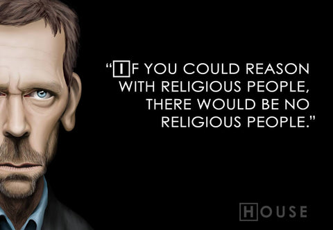 If You Could Reason With Religious People There Would Be No Religious People - Gregory House M.D. - Framed Prints
