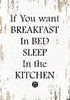 If You Want Breakfast In Bed Sleep In The Kitchen - Art Prints