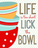 Life Is Too Short Lick The Bowl - Large Art Prints