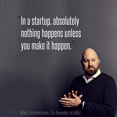 Marc Andreessen - a16z Co-Founder - In A Startup, Absolutely Nothing Happens Unless You Make It Happen - Posters