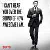SUITS - I Cant Hear You Over The Sound Of How Awesome I Am - Posters
