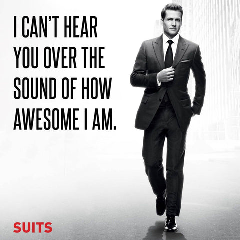 SUITS - I Cant Hear You Over The Sound Of How Awesome I Am - Posters by Tallenge Store