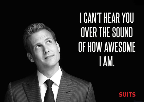 SUITS - I Cant Hear You Over The Sound Of How Awesome I Am - Large Art Prints