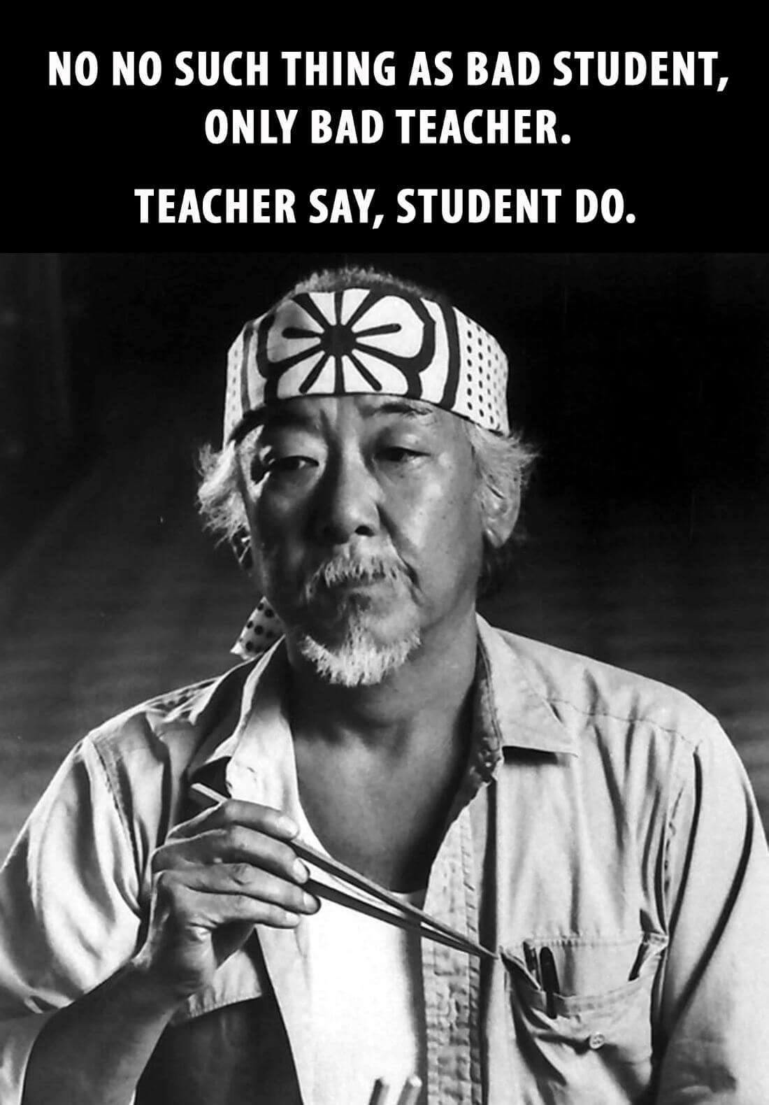 No Such Thing As Bad Student Only Bad Teacher Mr Miyagi Quote The