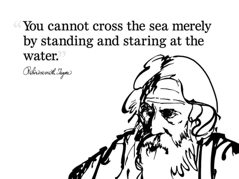 Rabindranath Tagore Motivational Quote - You Cannot Cross The Sea Merely By Standing And Staring At The Water - Art Prints