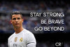Stay Strong Be Brave Go Beyond - Cristiano Ronaldo - Posters