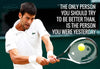Spirit Of Sports - Motivational Quote - The Only Person You Should Try To Be Better Than Is The Person You Were Yesterday - Novak Djokovic - Legend Of Tennis - Art Prints