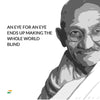Mahatma Gandhi Quotes - An Eye For An Eye Only Ends Up Making The Whole World Blind - Posters