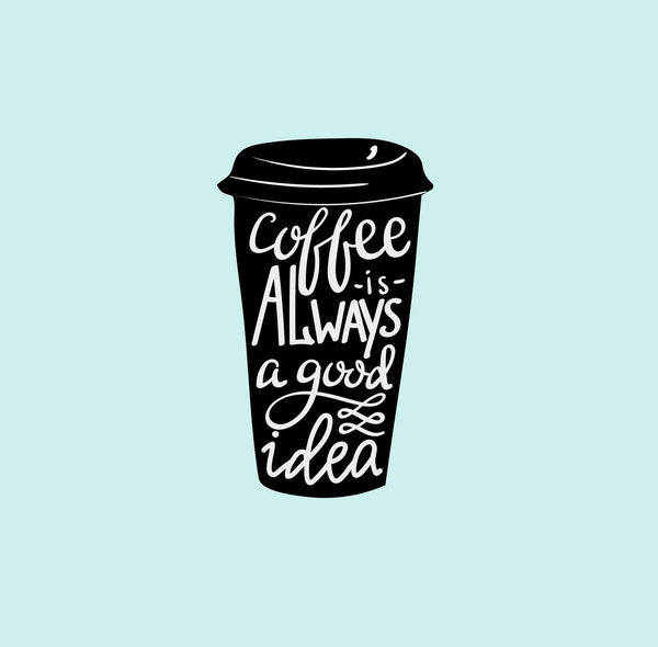 Coffee Is Always A Good Idea - Canvas Prints