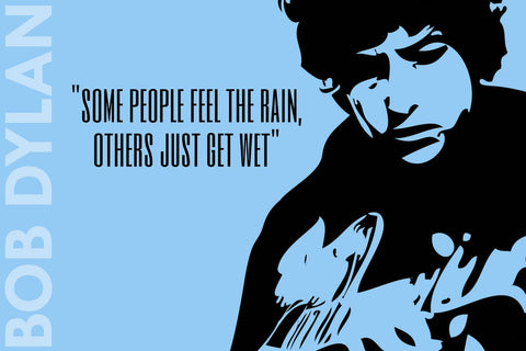 Music and Musicians Collection - Bob Dylan - Quote - Some People Feel The Rain Others Just Get Wet - Art Prints