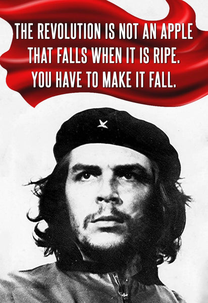 The Revolution Is Not An Apple That Falls When It Is Ripe You Have To Make It Fall - Che Guevera Inspirational Quote - Motivational Poster - Framed Prints