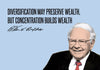 Warren Buffet - Inspirational Quote - VALUE INVESTING - Diversification May Preserve Wealth, But Concentration Builds Wealth - Art Prints