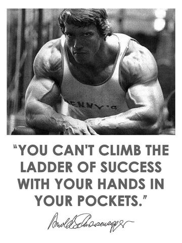 You cannot climb the ladder of success with your hands in your pockets - Arnold Schwarzenegger - Art Prints by Tallenge Store