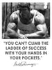 You cannot climb the ladder of success with your hands in your pockets - Arnold Schwarzenegger - Posters