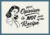 Your Opinion Is Not Part Of The Recipe - Canvas Prints
