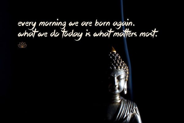 Gautam Buddha Inspirational Quote - Every morning we are born again What we do today is what matters most - Framed Prints