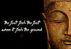 Gautam Buddha Inspirational Quote - The foot feels the foot when it feels the ground - Posters