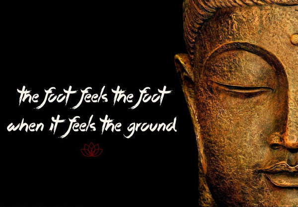 Gautam Buddha Inspirational Quote - The foot feels the foot when it feels the ground - Framed Prints