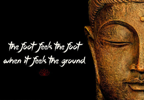 Gautam Buddha Inspirational Quote - The foot feels the foot when it feels the ground - Framed Prints by Raman Anand